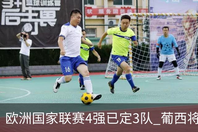 欧洲国家联赛4强已定3队 葡西将决出最后一个名额